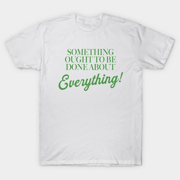 Something Ought To Be Done About Everything T-Shirt by Y2KSZN